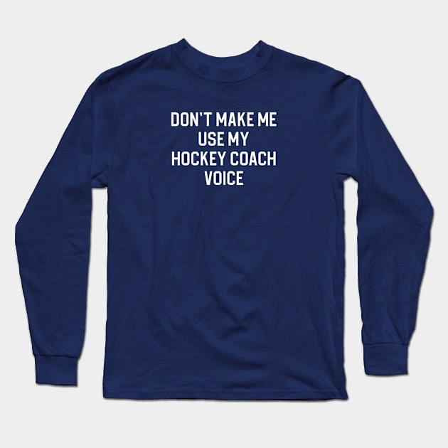 Funny Hockey Coach Gift Don't Make Me Use My Hockey Coach Voice Long Sleeve T-Shirt by kmcollectible
